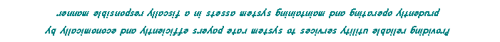 Text Box: Providing reliable utility services to system rate payers efficiently and economically by prudently operating and maintaining system assets in a fiscally responsible manner